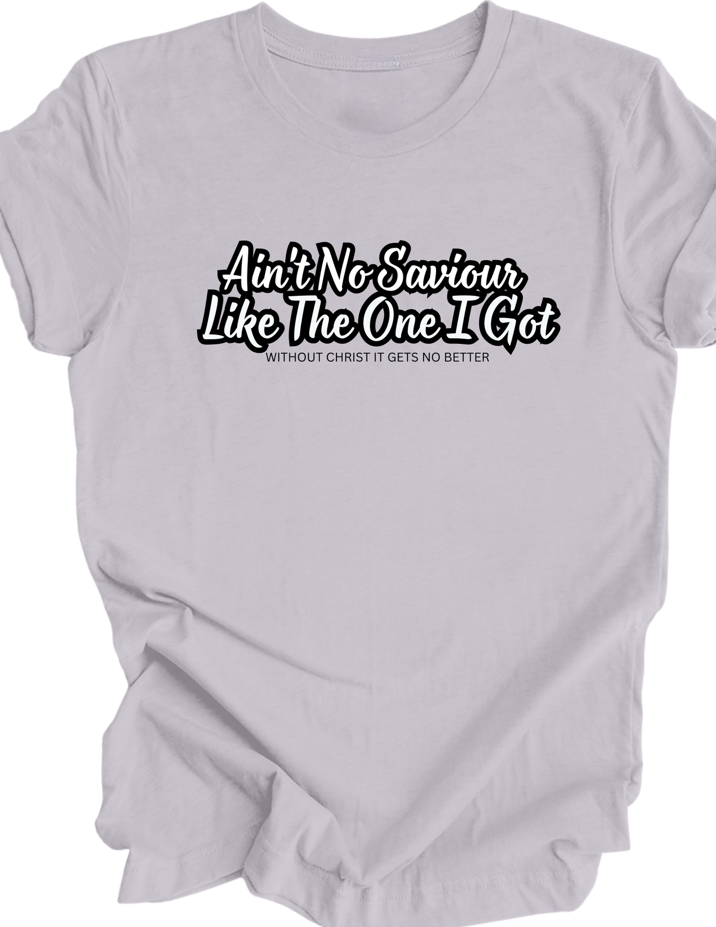 Ain't No Saviour Like The One I Got- T -Shirt